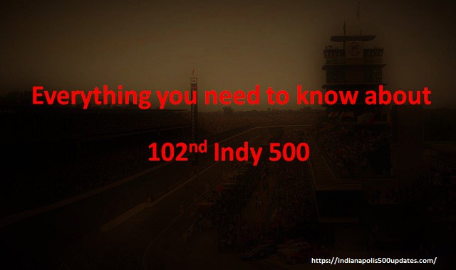 Everything about 102nd Indy 500
